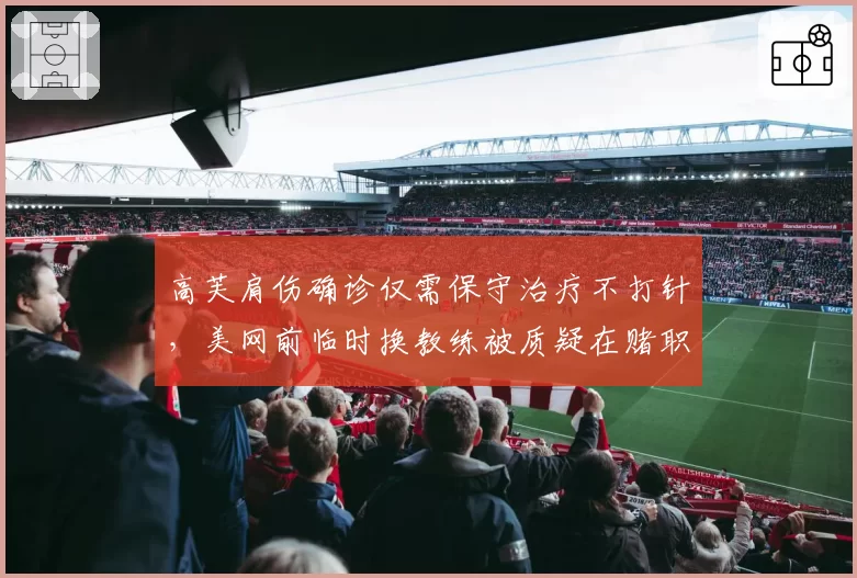 高芙肩伤确诊仅需保守治疗不打针,美网前临时换教练被质疑在赌职业生涯