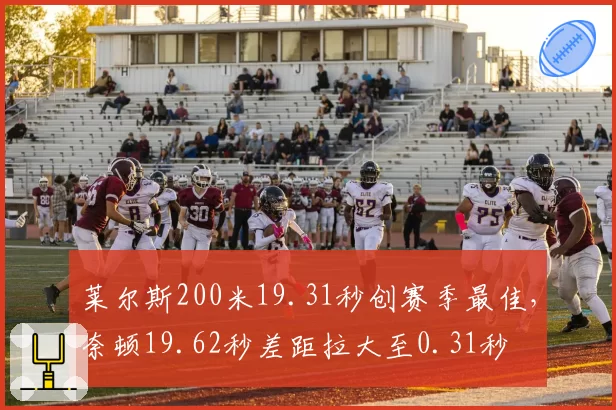 莱尔斯200米19.31秒创赛季最佳,奈顿19.62秒差距拉大至0.31秒