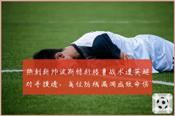 热刺新帅波斯特科格鲁战术遭英超对手摸透，高位防线漏洞成致命伤